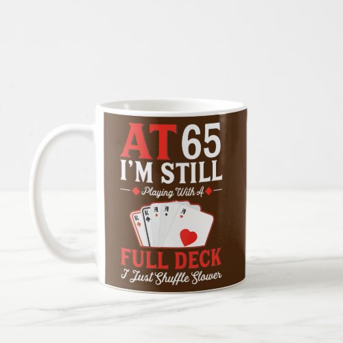 Im Still Playing A Full Deck Cards 65th Birthday Coffee Mug