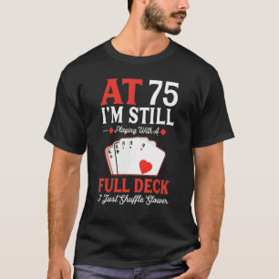 I'm Still Playing A Full Deck Cards 75th Birthday T-Shirt