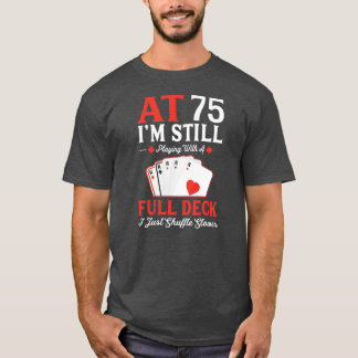 I'm Still Playing A Full Deck Cards 75th Birthday T-Shirt
