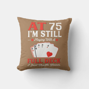 I'm Still Playing A Full Deck Cards 75th Birthday Throw Pillow