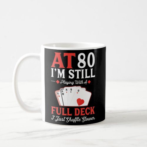 IM Still Playing A Full Deck Cards _ 80Th Coffee Mug