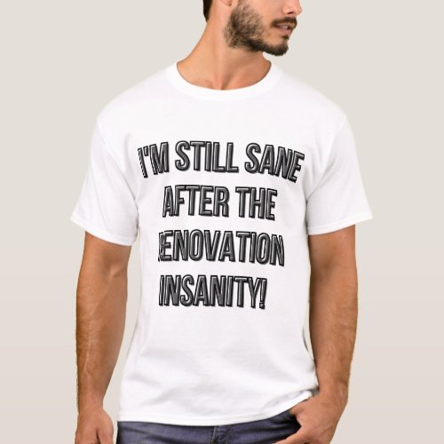 Im Still Sane After the Renovation Insanity T_Shirt