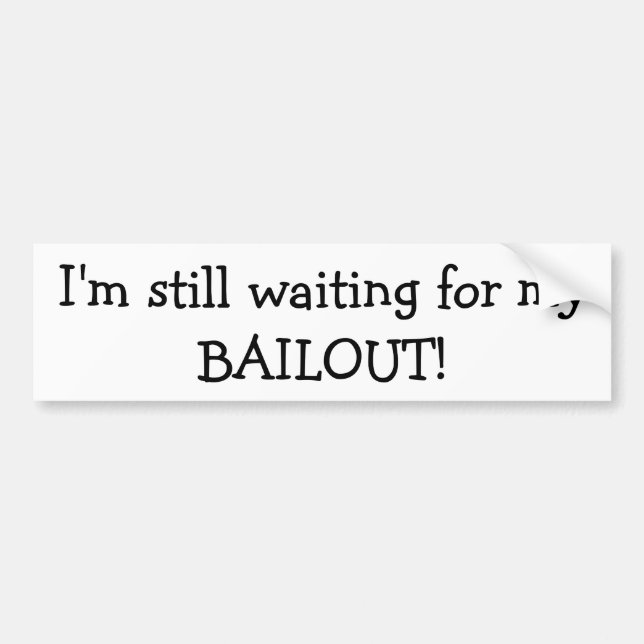 I'm still waiting for my BAILOUT Bumper Sticker (Front)