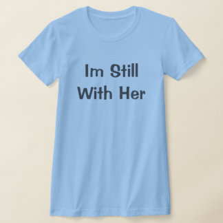 Im Still With Her T-Shirt