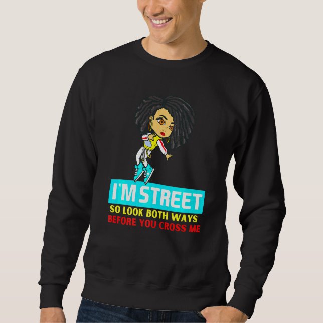 Im Street So Look Both Ways Before You Cross Me Bl Sweatshirt (Front)