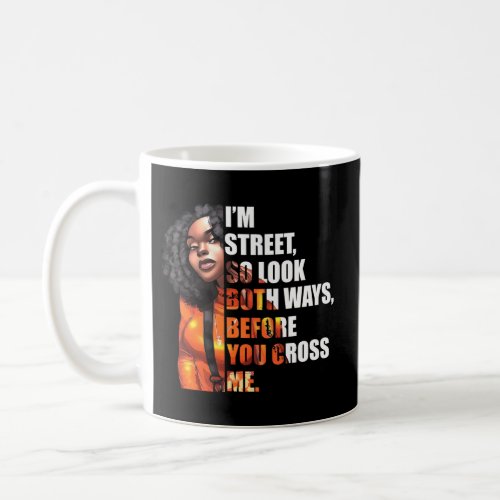 IM Street So Look Both Ways Before You Cross Me Coffee Mug