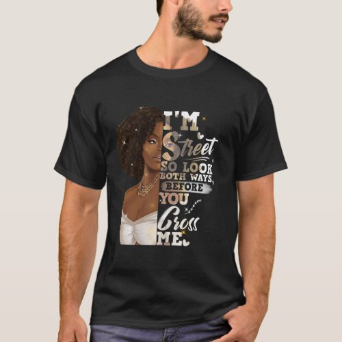 Im Street So Look Both Ways Before You Cross Me T_Shirt