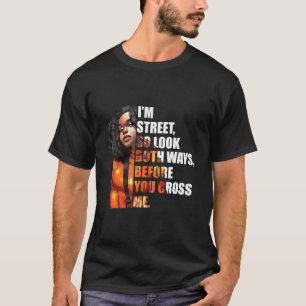 I'M Street So Look Both Ways Before You Cross Me T-Shirt