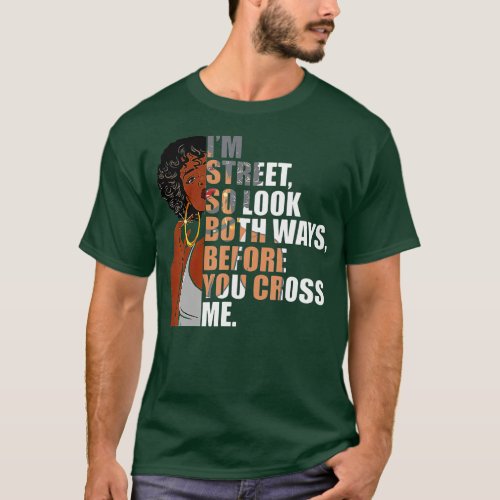 Im Street So Look Both Ways Before You Cross Me  T_Shirt
