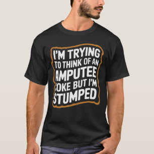I'm Stumped Amputee Joke Missing a Leg Humor Prost T-Shirt