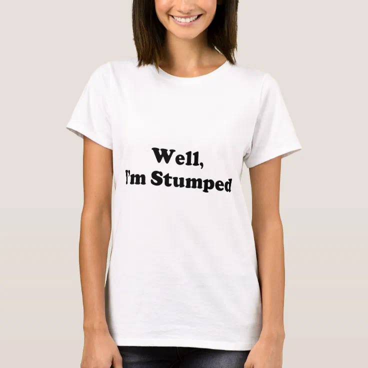 I'm Stumped T-Shirt | Zazzle