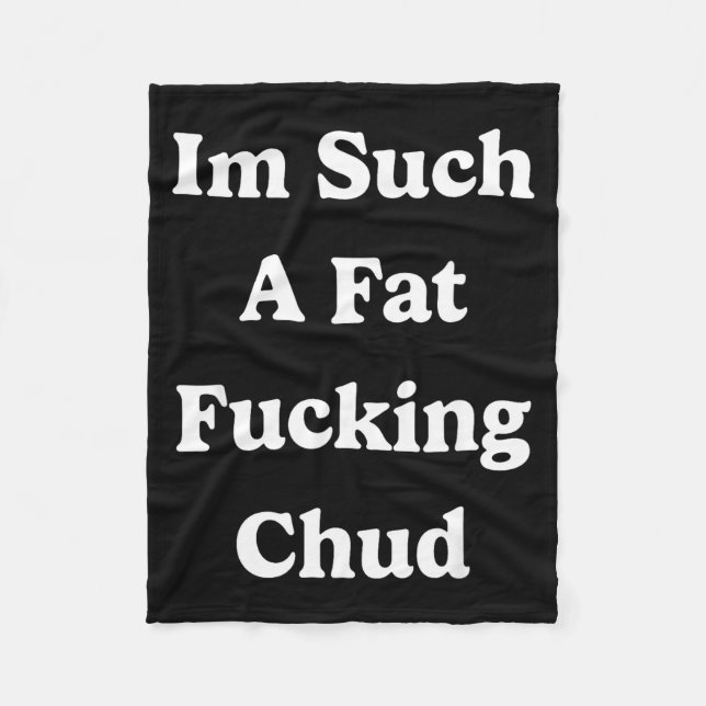 Im Such A Fat Foring Chud Quote Self Deprecating S Fleece Blanket (Front)