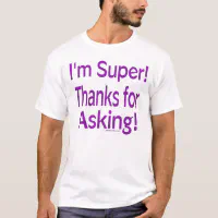 I'm Super! Thanks for asking! T-Shirt | Zazzle