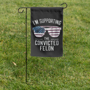 I'm Supporting The Convicted Felon Pro Trump 2024 Garden Flag