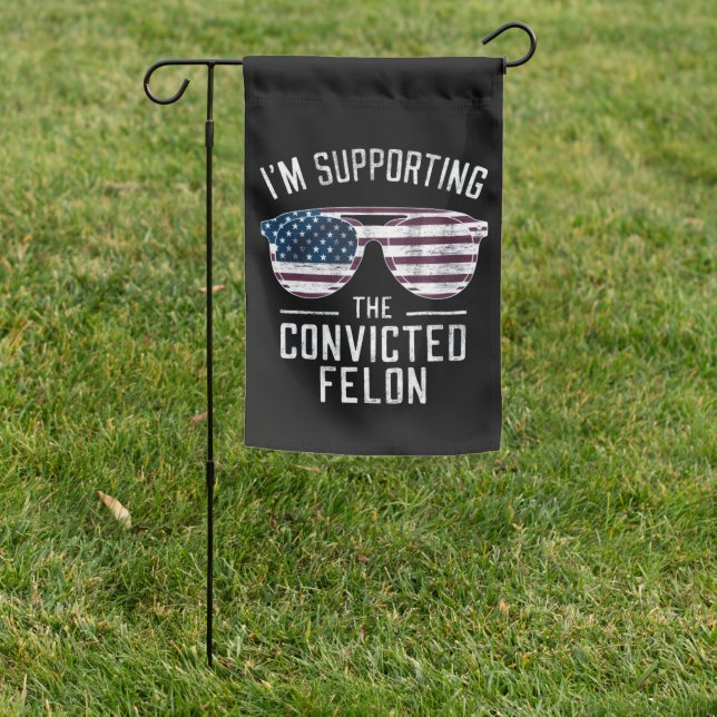 I'm Supporting The Convicted Felon Pro Trump 2024 Garden Flag (In SItu)
