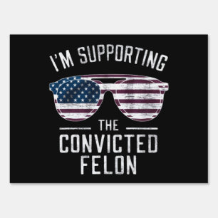 I'm Supporting The Convicted Felon Pro Trump 2024 Sign