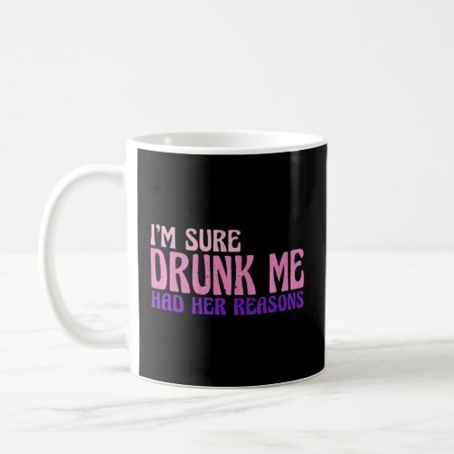 Im Sure Drunk Me Had Her Reasons      1  Coffee Mug