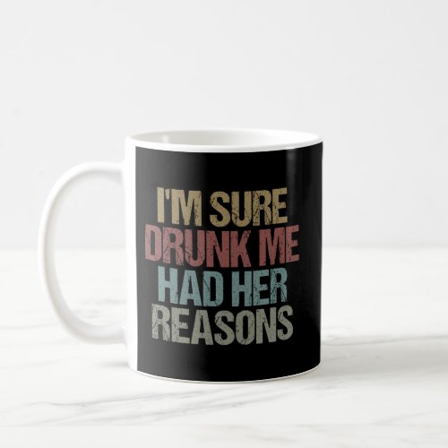 IM Sure Drunk Me Had Her Reasons Sarcasm Colored Coffee Mug