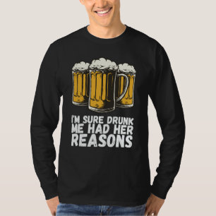 Im Sure Drunk Me Had Her Reasons T-Shirt