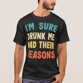Im Sure Drunk Me Had Their Reasons Retro Vintage T-Shirt
