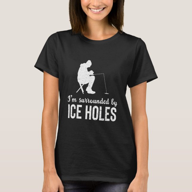 I'm Surrounded By Ice  Holes Fisherman Fishing T-Shirt (Front)