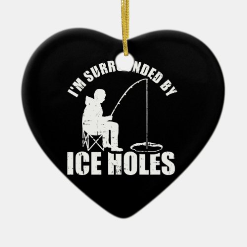 Im surrounded by Ice Holes Fishing Ceramic Ornament