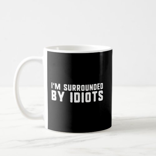 IM Surrounded By Idiots Funny Exhausted And Angry Coffee Mug