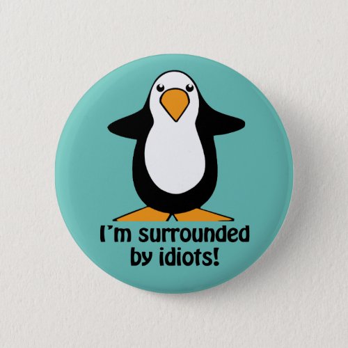 Im surrounded by idiots Funny Penguin Button