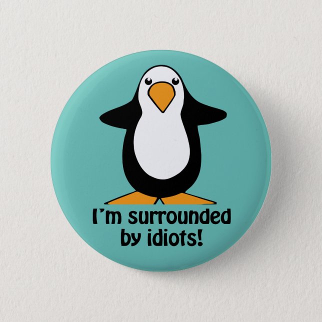 I'm surrounded by idiots Funny Penguin Button (Front)