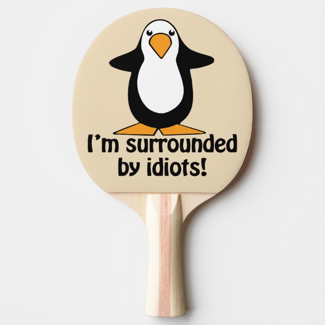I'm surrounded by idiots! Funny Penguin Funny Ping Pong Paddle (Front)