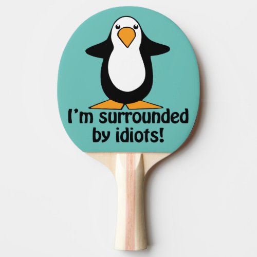 Im surrounded by idiots Funny Penguin Ping_Pong Paddle