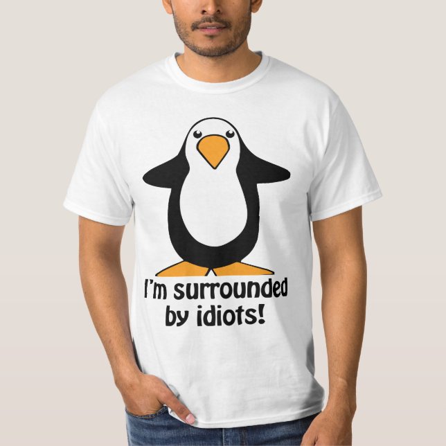 I'm surrounded by idiots Funny Penguin T-Shirt (Front)