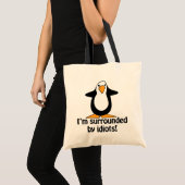 I'm surrounded by idiots! Funny Penguin Tote Bag (Front (Product))