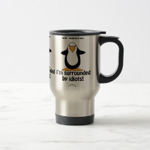 I'm surrounded by idiots! Funny Penguin Travel Mug