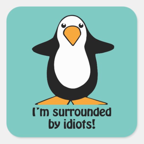 Im surrounded by idiots Penguin Humor Square Sticker