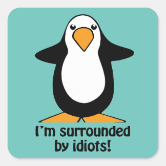 I'm surrounded by idiots Penguin Humor Square Sticker