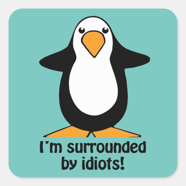 I'm surrounded by idiots Penguin Humor Square Sticker (Front)