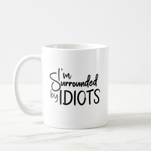 Im Surrounded By Idiots Sarcastic Quote Coffee Mug