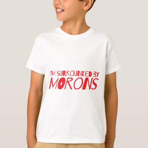 Im surrounded by MORONS T_Shirt