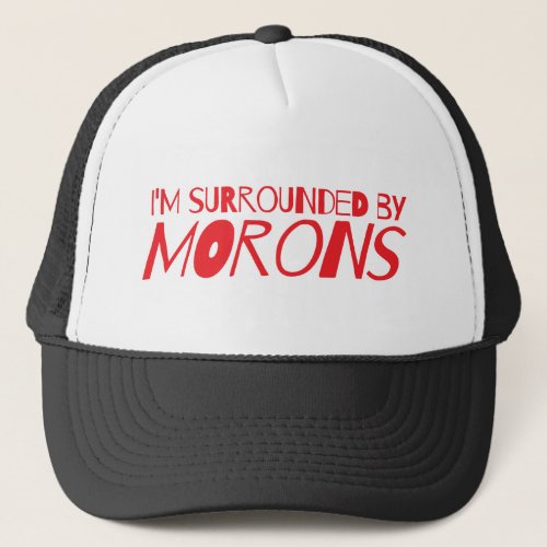 Im surrounded by MORONS Trucker Hat