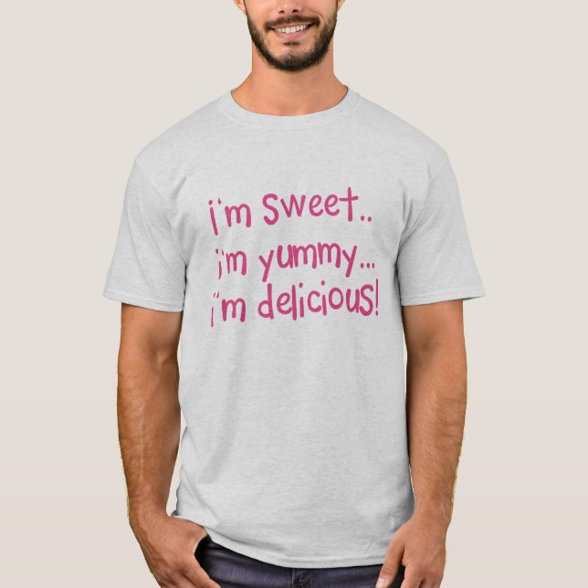 I'm Sweet... I'm Yummy... I'm Delicious! T-Shirt (Front)