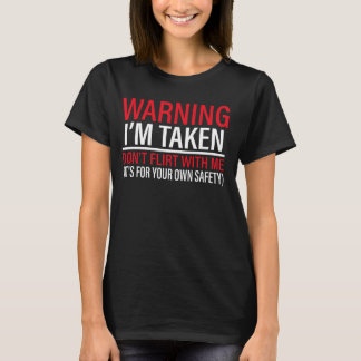 I'm Taken Don't Flirt With Me It's For Your Own Sa T-Shirt