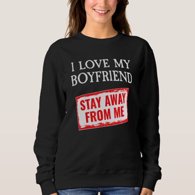 I'm Taken I Love My Boyfriend So Stay Away From me Sweatshirt (Front)
