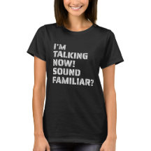 I'm Talking Now Sound Familiar Womens Tshirt