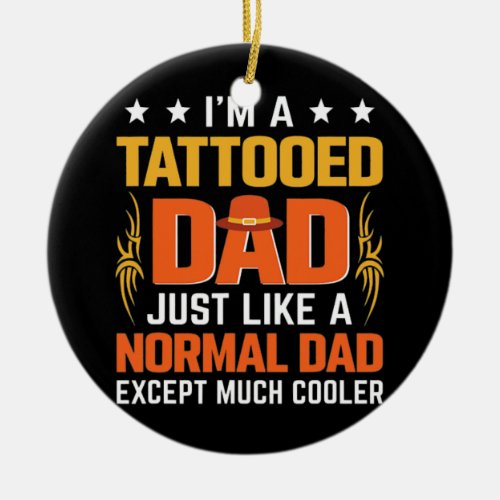 Im Tattooed Dad Just Like a Normal Dad Tattoos Ceramic Ornament