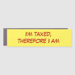 I'm taxed, therefore I'am Bumper Sticker Car Magnet