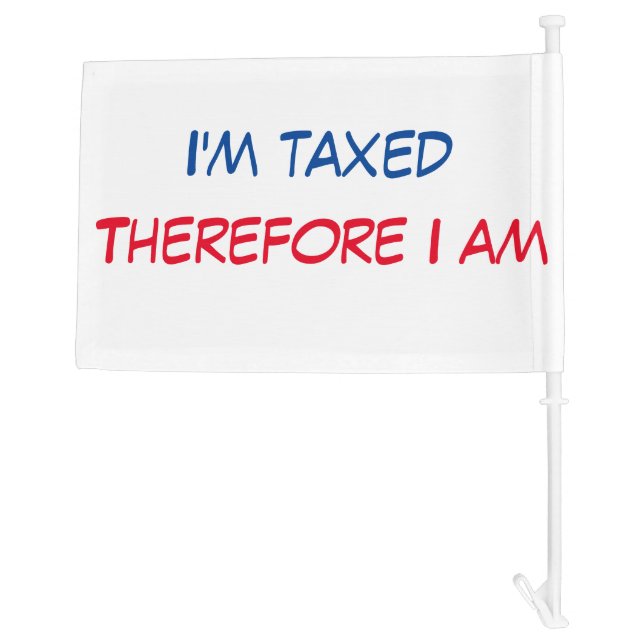 I'm taxed, therefore I'am  Car Flag (Back)