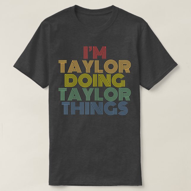 I'm Taylor Doing Taylor Things Personalized Name  T-Shirt (Design Front)