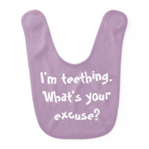 I'm teething. What's your excuse? Bib