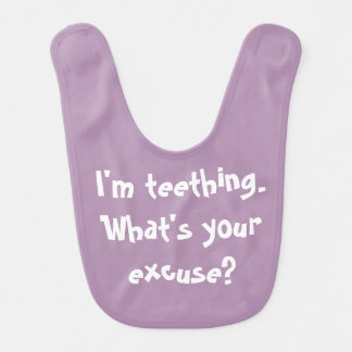I'm teething. What's your excuse? Bib
